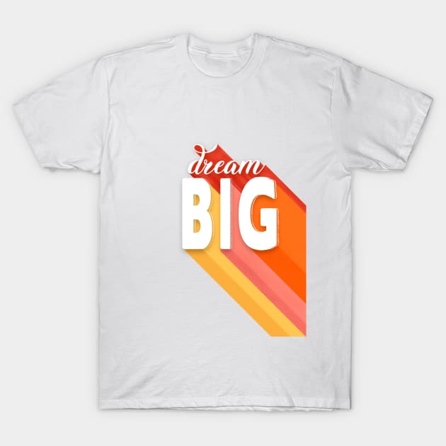 Dream Big - colorful typography T-Shirt by showmemars